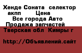 Хенде Соната5 селектор акпп 2,0 › Цена ­ 2 000 - Все города Авто » Продажа запчастей   . Тверская обл.,Кимры г.